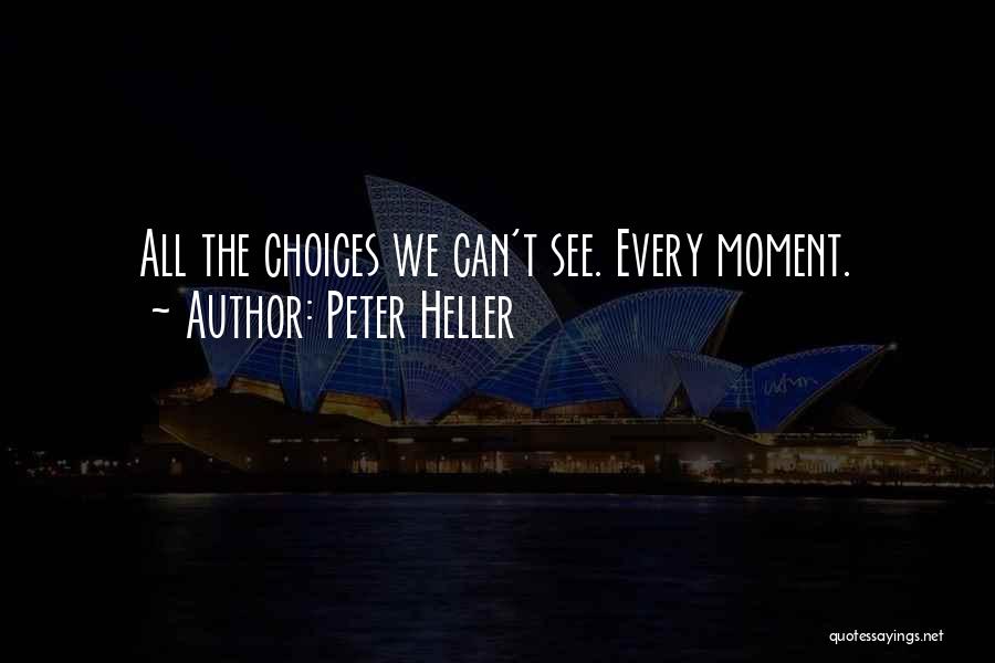 Peter Heller Quotes: All The Choices We Can't See. Every Moment.
