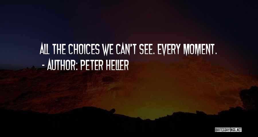 Peter Heller Quotes: All The Choices We Can't See. Every Moment.