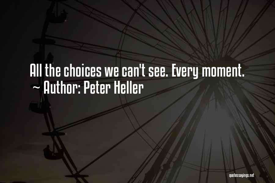 Peter Heller Quotes: All The Choices We Can't See. Every Moment.