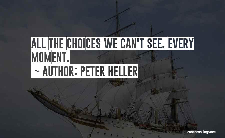 Peter Heller Quotes: All The Choices We Can't See. Every Moment.