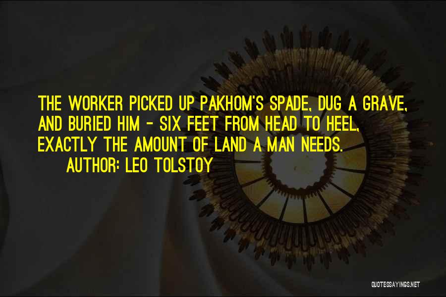 Leo Tolstoy Quotes: The Worker Picked Up Pakhom's Spade, Dug A Grave, And Buried Him - Six Feet From Head To Heel, Exactly