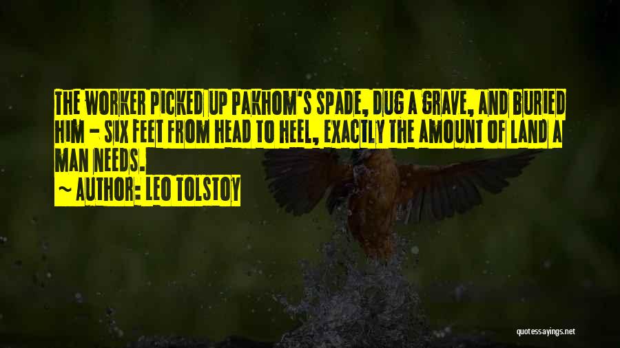 Leo Tolstoy Quotes: The Worker Picked Up Pakhom's Spade, Dug A Grave, And Buried Him - Six Feet From Head To Heel, Exactly