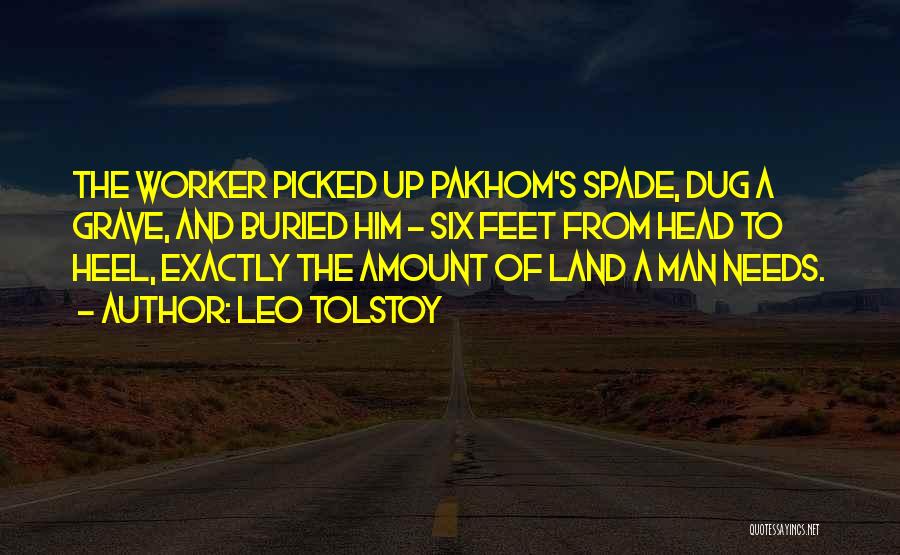 Leo Tolstoy Quotes: The Worker Picked Up Pakhom's Spade, Dug A Grave, And Buried Him - Six Feet From Head To Heel, Exactly