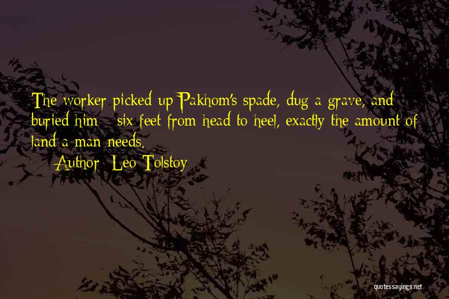 Leo Tolstoy Quotes: The Worker Picked Up Pakhom's Spade, Dug A Grave, And Buried Him - Six Feet From Head To Heel, Exactly