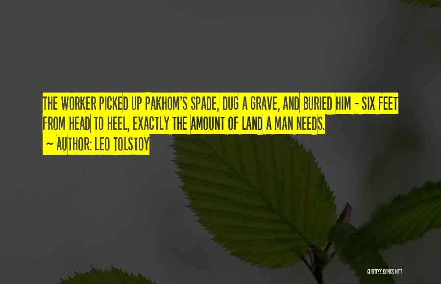 Leo Tolstoy Quotes: The Worker Picked Up Pakhom's Spade, Dug A Grave, And Buried Him - Six Feet From Head To Heel, Exactly