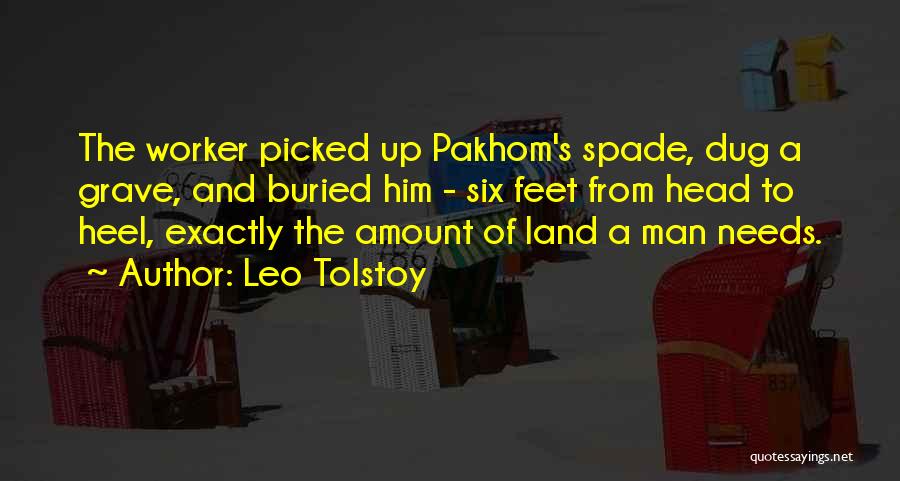 Leo Tolstoy Quotes: The Worker Picked Up Pakhom's Spade, Dug A Grave, And Buried Him - Six Feet From Head To Heel, Exactly