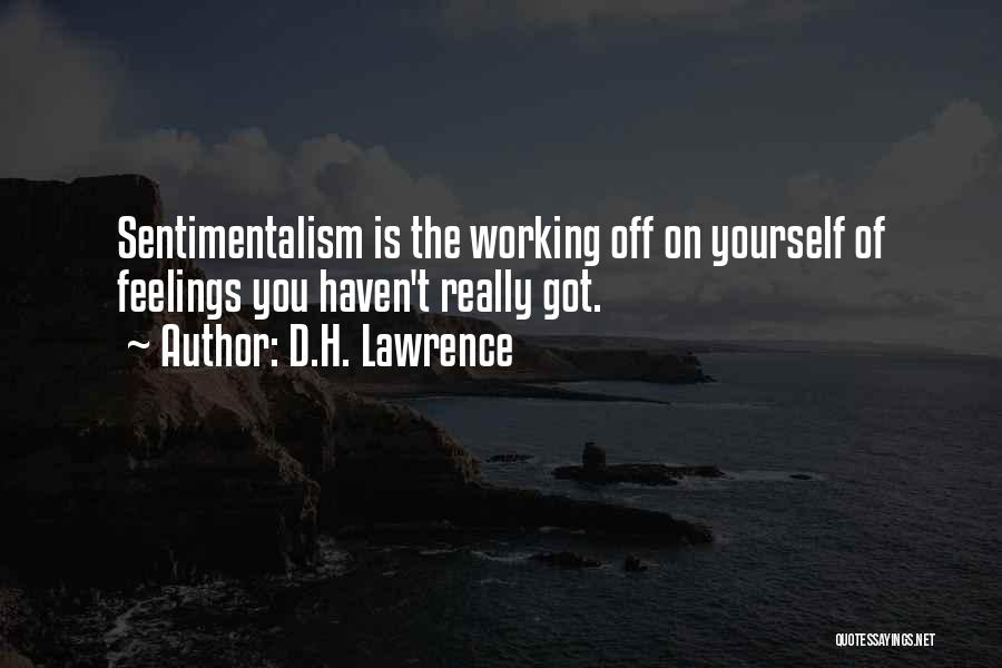 D.H. Lawrence Quotes: Sentimentalism Is The Working Off On Yourself Of Feelings You Haven't Really Got.