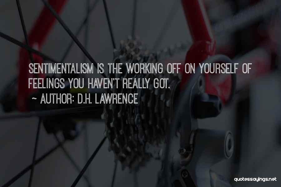 D.H. Lawrence Quotes: Sentimentalism Is The Working Off On Yourself Of Feelings You Haven't Really Got.