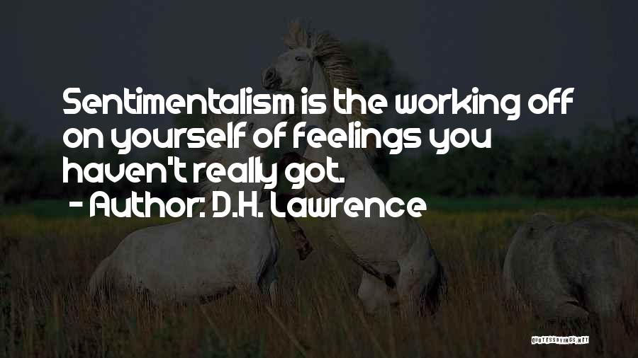 D.H. Lawrence Quotes: Sentimentalism Is The Working Off On Yourself Of Feelings You Haven't Really Got.