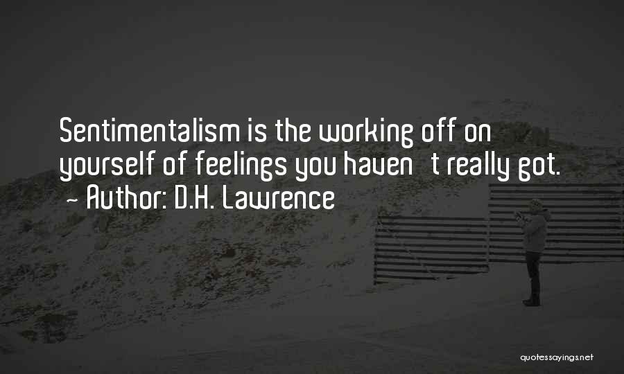 D.H. Lawrence Quotes: Sentimentalism Is The Working Off On Yourself Of Feelings You Haven't Really Got.