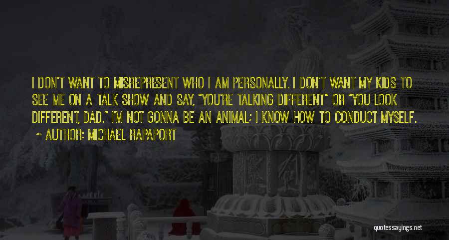 Michael Rapaport Quotes: I Don't Want To Misrepresent Who I Am Personally. I Don't Want My Kids To See Me On A Talk