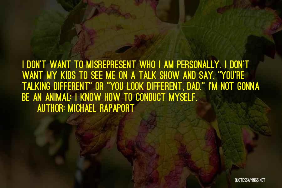 Michael Rapaport Quotes: I Don't Want To Misrepresent Who I Am Personally. I Don't Want My Kids To See Me On A Talk