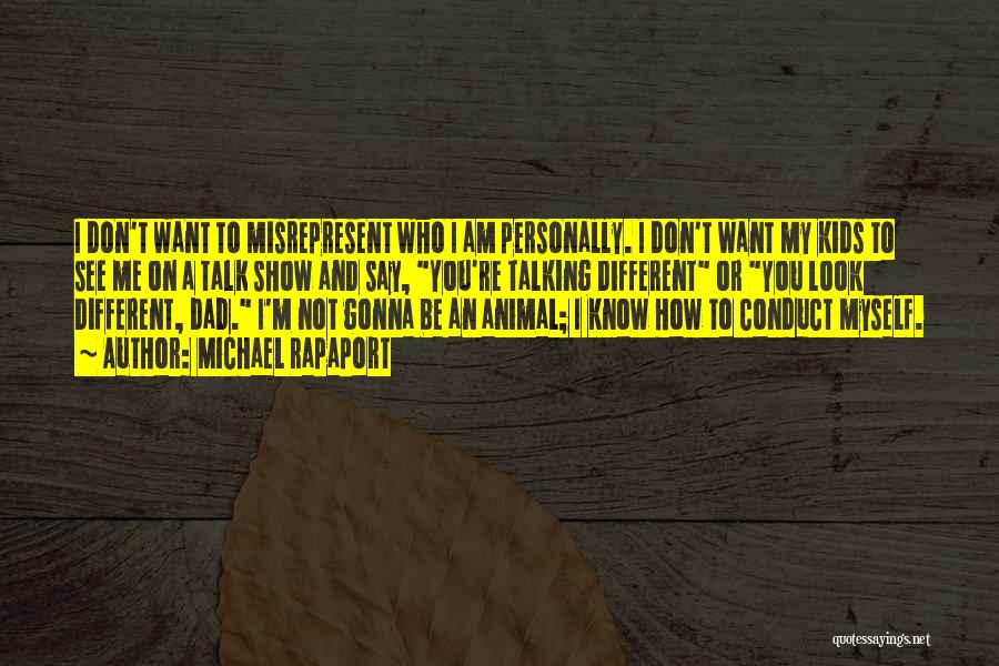 Michael Rapaport Quotes: I Don't Want To Misrepresent Who I Am Personally. I Don't Want My Kids To See Me On A Talk