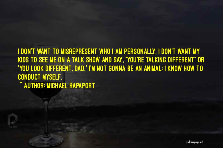 Michael Rapaport Quotes: I Don't Want To Misrepresent Who I Am Personally. I Don't Want My Kids To See Me On A Talk