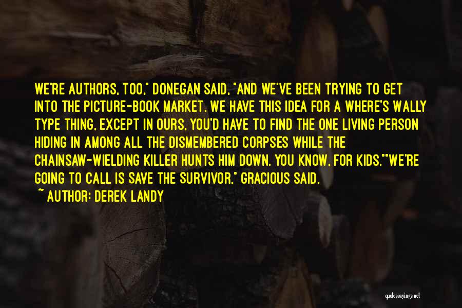 Derek Landy Quotes: We're Authors, Too, Donegan Said, And We've Been Trying To Get Into The Picture-book Market. We Have This Idea For