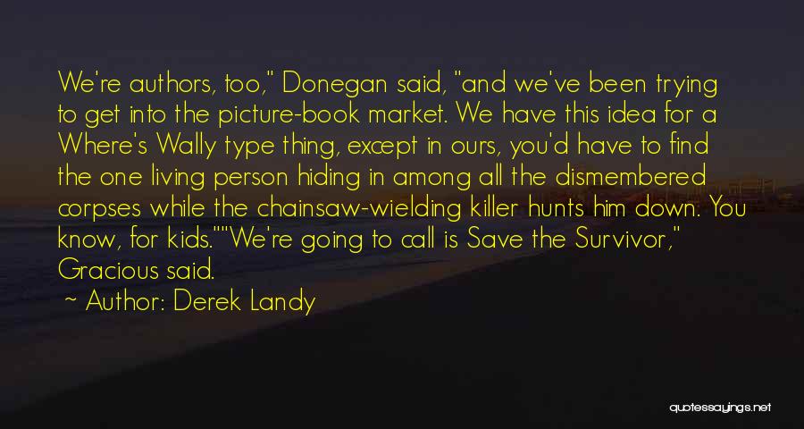 Derek Landy Quotes: We're Authors, Too, Donegan Said, And We've Been Trying To Get Into The Picture-book Market. We Have This Idea For