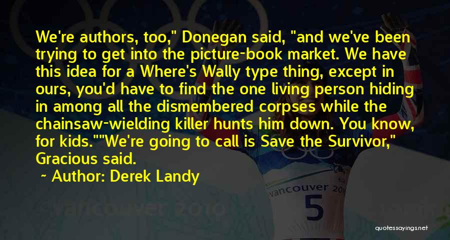 Derek Landy Quotes: We're Authors, Too, Donegan Said, And We've Been Trying To Get Into The Picture-book Market. We Have This Idea For