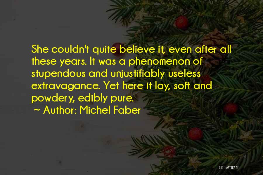 Michel Faber Quotes: She Couldn't Quite Believe It, Even After All These Years. It Was A Phenomenon Of Stupendous And Unjustifiably Useless Extravagance.