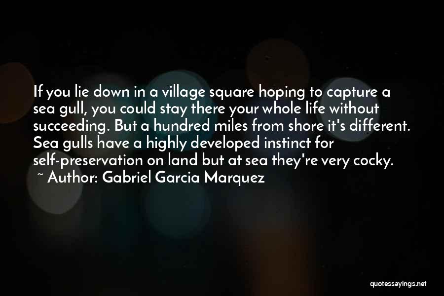 Gabriel Garcia Marquez Quotes: If You Lie Down In A Village Square Hoping To Capture A Sea Gull, You Could Stay There Your Whole