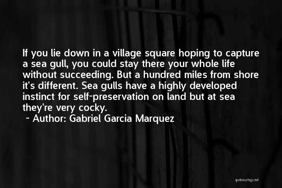 Gabriel Garcia Marquez Quotes: If You Lie Down In A Village Square Hoping To Capture A Sea Gull, You Could Stay There Your Whole