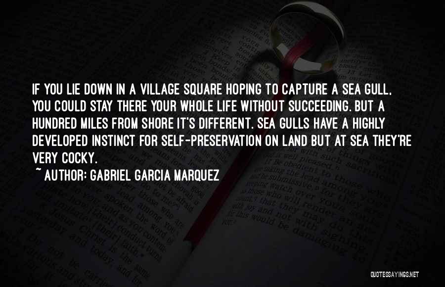 Gabriel Garcia Marquez Quotes: If You Lie Down In A Village Square Hoping To Capture A Sea Gull, You Could Stay There Your Whole