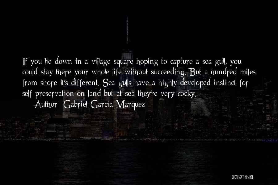 Gabriel Garcia Marquez Quotes: If You Lie Down In A Village Square Hoping To Capture A Sea Gull, You Could Stay There Your Whole