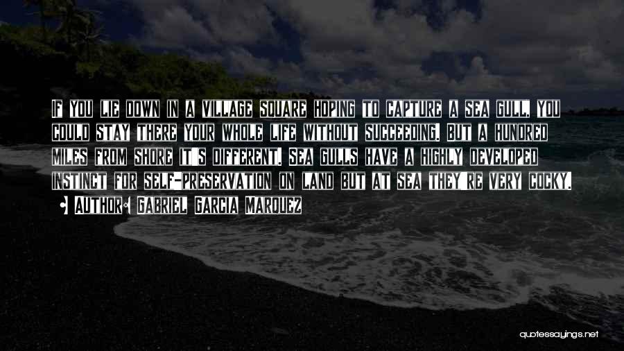 Gabriel Garcia Marquez Quotes: If You Lie Down In A Village Square Hoping To Capture A Sea Gull, You Could Stay There Your Whole