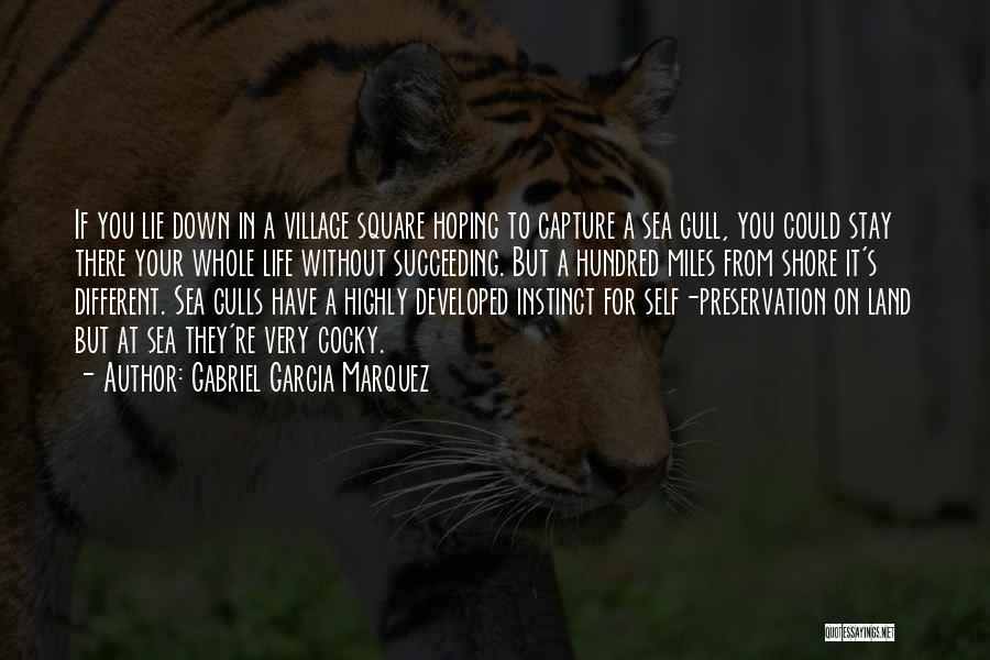 Gabriel Garcia Marquez Quotes: If You Lie Down In A Village Square Hoping To Capture A Sea Gull, You Could Stay There Your Whole