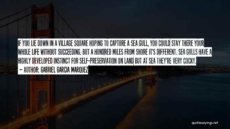 Gabriel Garcia Marquez Quotes: If You Lie Down In A Village Square Hoping To Capture A Sea Gull, You Could Stay There Your Whole