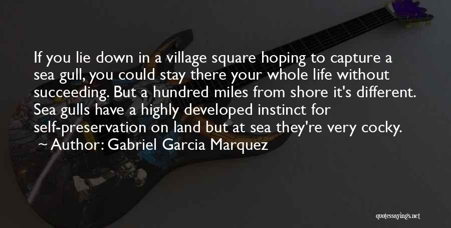 Gabriel Garcia Marquez Quotes: If You Lie Down In A Village Square Hoping To Capture A Sea Gull, You Could Stay There Your Whole