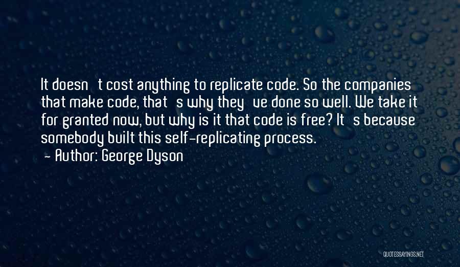George Dyson Quotes: It Doesn't Cost Anything To Replicate Code. So The Companies That Make Code, That's Why They've Done So Well. We