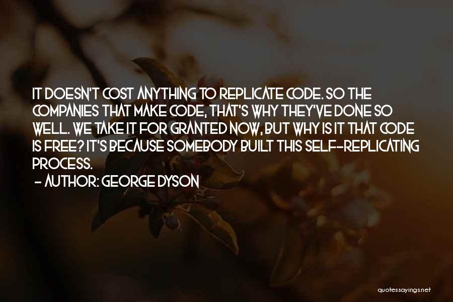 George Dyson Quotes: It Doesn't Cost Anything To Replicate Code. So The Companies That Make Code, That's Why They've Done So Well. We