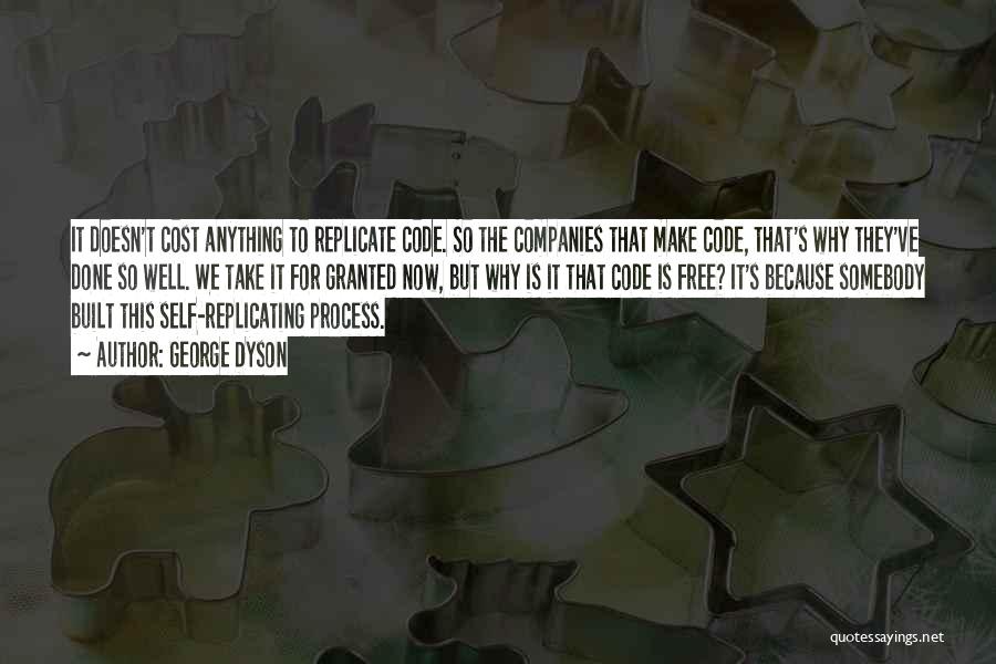 George Dyson Quotes: It Doesn't Cost Anything To Replicate Code. So The Companies That Make Code, That's Why They've Done So Well. We