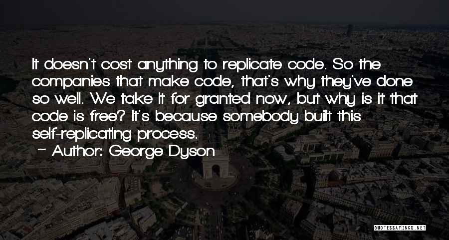 George Dyson Quotes: It Doesn't Cost Anything To Replicate Code. So The Companies That Make Code, That's Why They've Done So Well. We