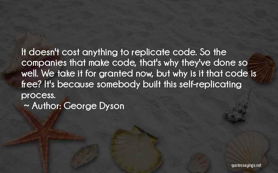 George Dyson Quotes: It Doesn't Cost Anything To Replicate Code. So The Companies That Make Code, That's Why They've Done So Well. We