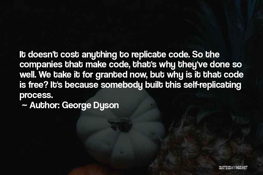 George Dyson Quotes: It Doesn't Cost Anything To Replicate Code. So The Companies That Make Code, That's Why They've Done So Well. We