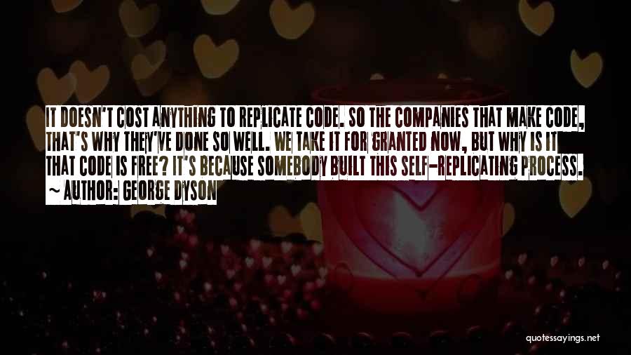George Dyson Quotes: It Doesn't Cost Anything To Replicate Code. So The Companies That Make Code, That's Why They've Done So Well. We