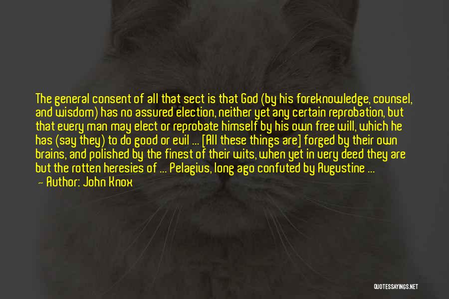 John Knox Quotes: The General Consent Of All That Sect Is That God (by His Foreknowledge, Counsel, And Wisdom) Has No Assured Election,