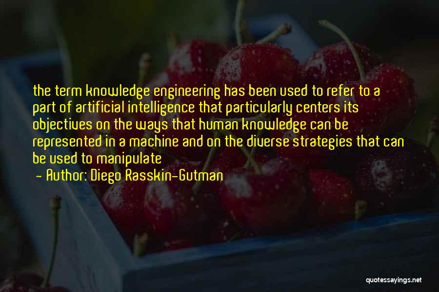 Diego Rasskin-Gutman Quotes: The Term Knowledge Engineering Has Been Used To Refer To A Part Of Artificial Intelligence That Particularly Centers Its Objectives