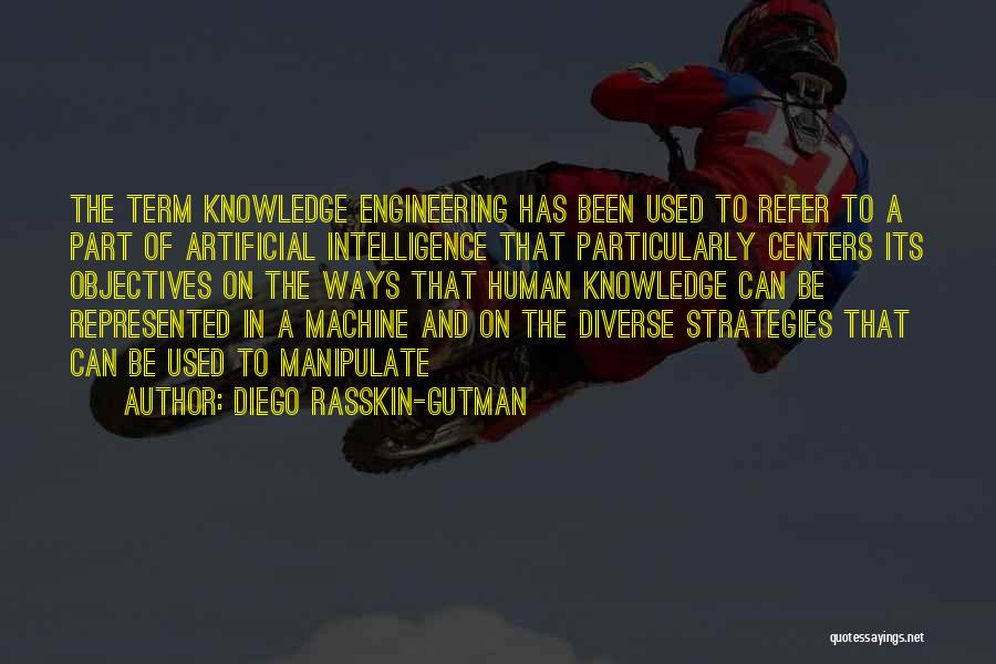 Diego Rasskin-Gutman Quotes: The Term Knowledge Engineering Has Been Used To Refer To A Part Of Artificial Intelligence That Particularly Centers Its Objectives