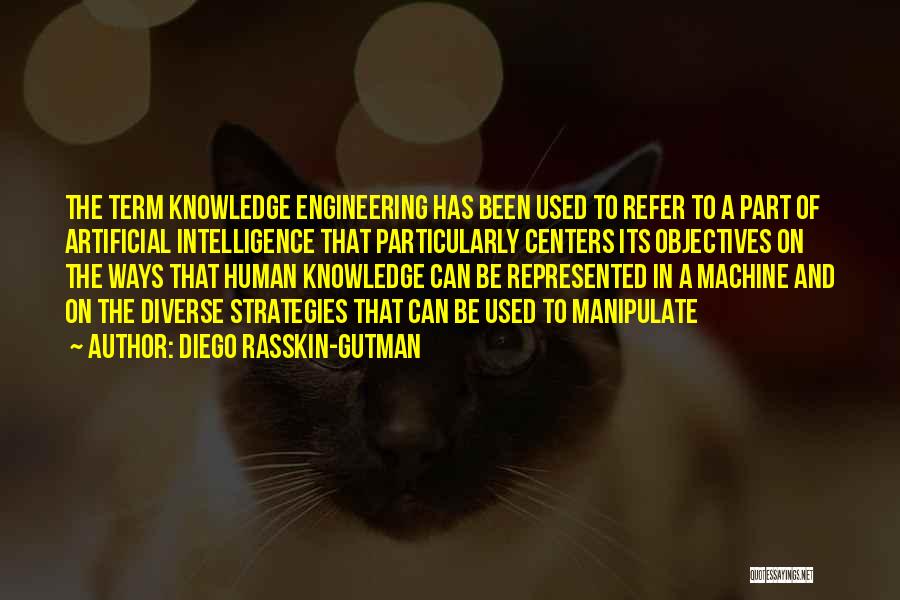 Diego Rasskin-Gutman Quotes: The Term Knowledge Engineering Has Been Used To Refer To A Part Of Artificial Intelligence That Particularly Centers Its Objectives