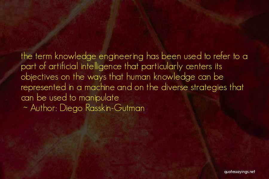 Diego Rasskin-Gutman Quotes: The Term Knowledge Engineering Has Been Used To Refer To A Part Of Artificial Intelligence That Particularly Centers Its Objectives