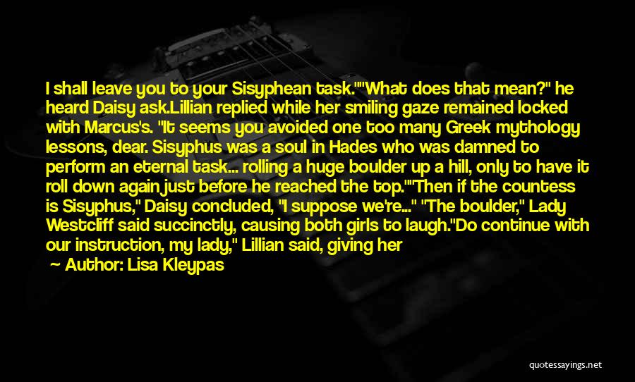 Lisa Kleypas Quotes: I Shall Leave You To Your Sisyphean Task.what Does That Mean? He Heard Daisy Ask.lillian Replied While Her Smiling Gaze