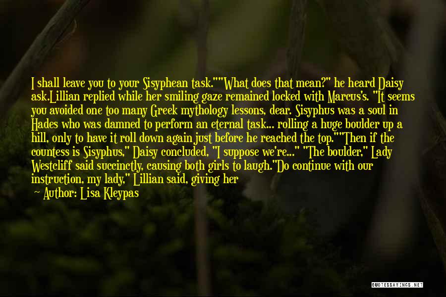 Lisa Kleypas Quotes: I Shall Leave You To Your Sisyphean Task.what Does That Mean? He Heard Daisy Ask.lillian Replied While Her Smiling Gaze