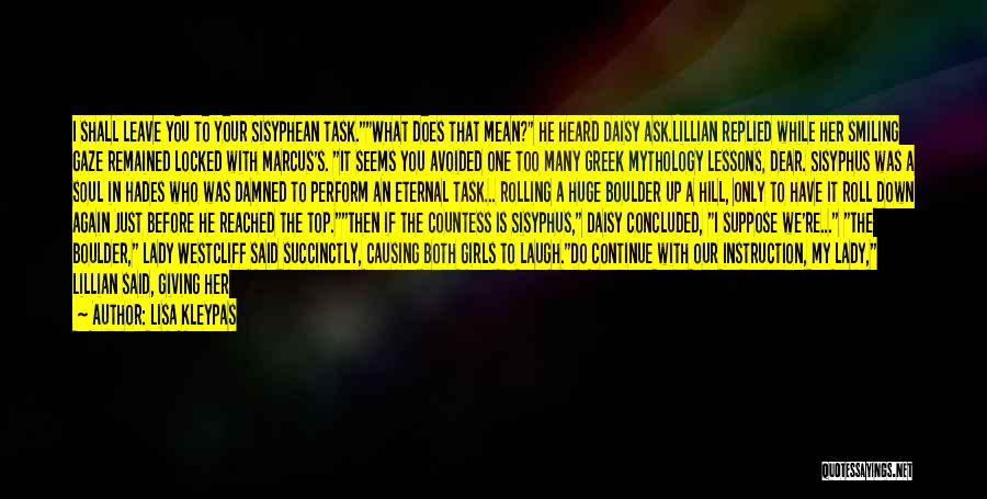 Lisa Kleypas Quotes: I Shall Leave You To Your Sisyphean Task.what Does That Mean? He Heard Daisy Ask.lillian Replied While Her Smiling Gaze