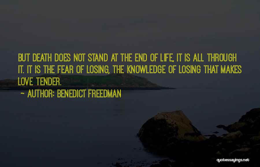 Benedict Freedman Quotes: But Death Does Not Stand At The End Of Life, It Is All Through It. It Is The Fear Of