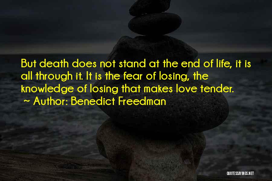 Benedict Freedman Quotes: But Death Does Not Stand At The End Of Life, It Is All Through It. It Is The Fear Of