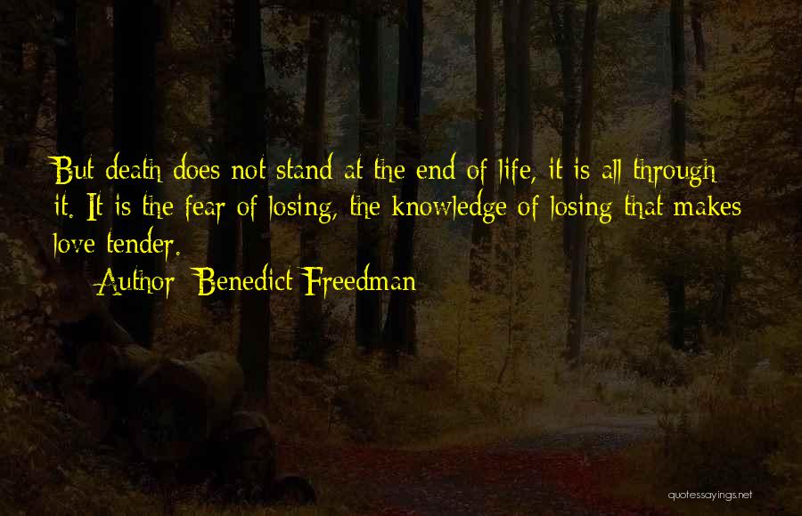 Benedict Freedman Quotes: But Death Does Not Stand At The End Of Life, It Is All Through It. It Is The Fear Of