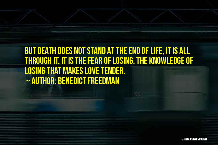 Benedict Freedman Quotes: But Death Does Not Stand At The End Of Life, It Is All Through It. It Is The Fear Of