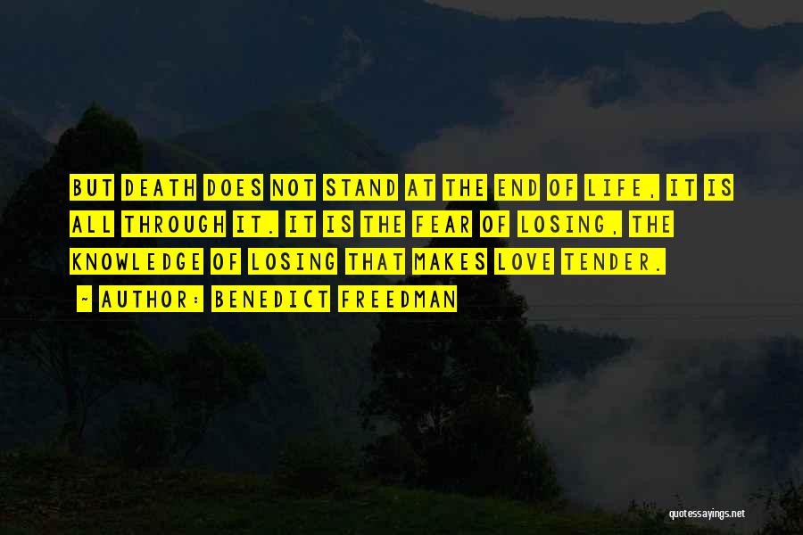 Benedict Freedman Quotes: But Death Does Not Stand At The End Of Life, It Is All Through It. It Is The Fear Of